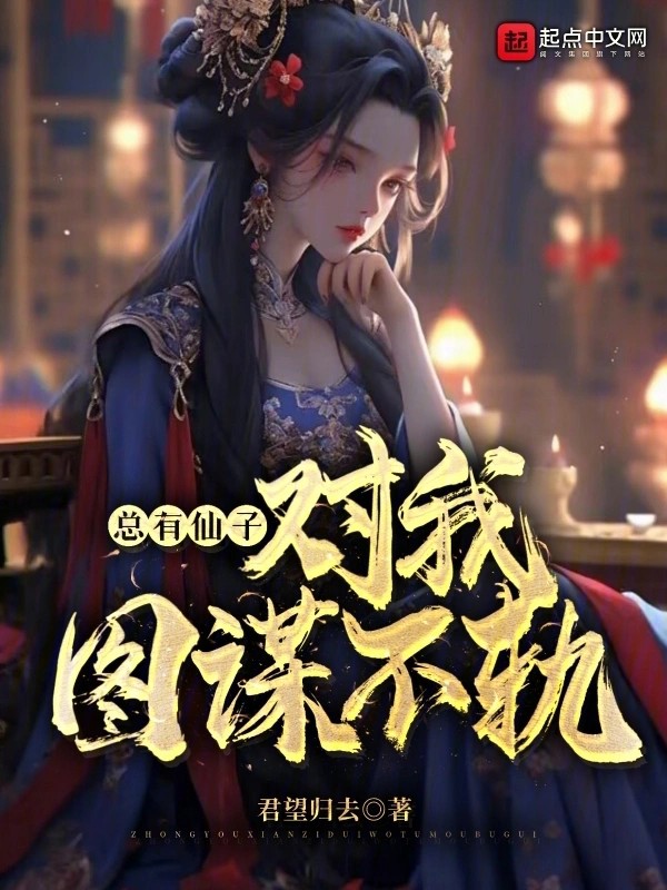 《总有仙子对我图谋不轨》作者：君望归去-知轩藏书